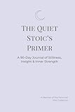 The Quiet Stoic’s Primer: A 90-Day Journal of Stillness, Insight & Inner Strength