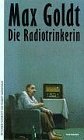 Die Radiotrinkerin - Ausgesuchte schöne Texte - Max Goldt Vorwort: Robert Gernhardt 