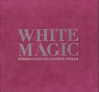 White Magic: Titania's Complete Book of Spells 1552852482 Book Cover