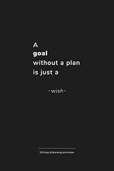 Paperback A goal without a plan is just a wish: 100 days of planning and review: A simple, minimalistic approach to organize and reflect everyday Book