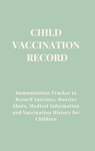 Child Vaccination Record Book: Immunization Tracker to Record Vaccines, Booster Shots, Medical Information and Vaccination History for Children