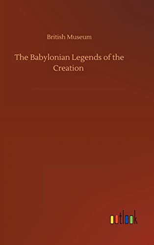 The Babylonian Legends of the Creation