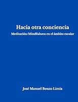 Hacia otra conciencia: Meditación/mindfulness en el ámbito escolar. (Spanish Edition) B0F5MR35ZH Book Cover