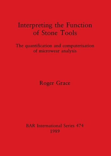 Interpreting the Function of Stone Tools: The quantification and computerisation of microwear analysis: 474 (British Archaeological Reports International Series) view 2