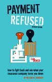 Unknown Binding Payment Refused: How to Fight Back and Win When Your Insurance Company Turns You Down Book
