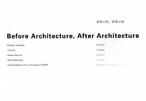 建築以前、建築以後 ~菊竹清訓 伊東豊雄 妹島和世 西沢立衛 妹島和世+西沢立衛/SANAA~