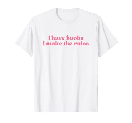 I Have Boobs I Make The Rules Y2k Aesthetic Iconic Slogan T-Shirt
