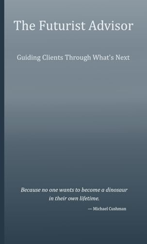 The Futurist Advisor: Guiding Clients Through What’s Next