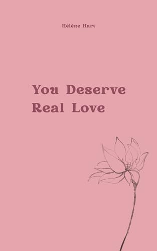 You Deserve Real Love: Healing Relationship Patterns, Building Self-Worth, and Learning What Healthy Love Feels Like (English Edition)