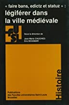 "Faire bans, edictz et statuz" : légiférer dans la ville médiévale