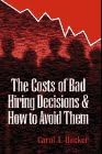The Costs of Bad Hiring Decisions and How To Avoid Them