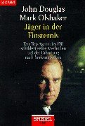 Jäger in der Finsternis: Der Top-Agent des FBI schildert seine Methoden bei der Fahndung nach Serienmördern