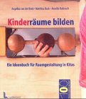 Kinder-Räume bilden: Ein Ideenbuch für Raumgestaltung in Kitas - Angelika von der Beek, Matthias Buck, Annelie Rufenach 