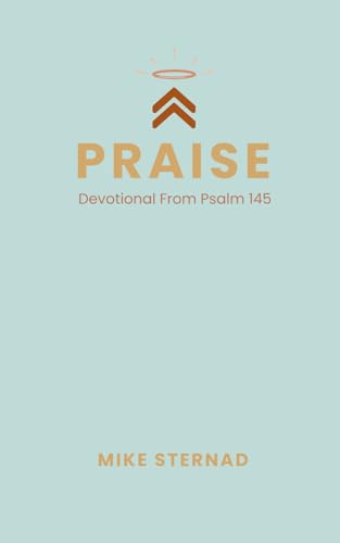 Praise: A Devotional in from Psalm 145
