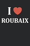  i love roubaix: Ville de roubaix carnet de notes - 110 pages lignées - France roubaix