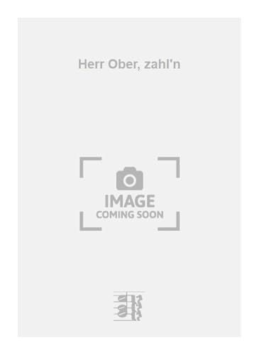 Herr Ober, zahl'n. Gesang mit Klavier.