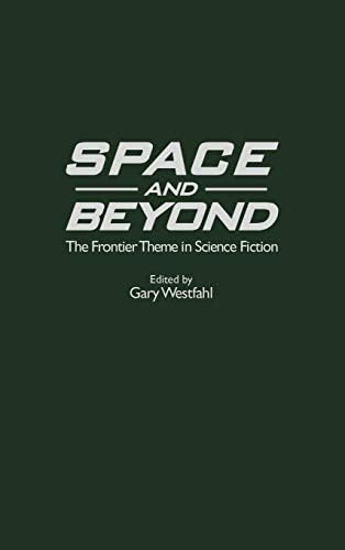 Space and Beyond: The Frontier Theme in Science Fiction (Contributions to the Study of Science Fiction and Fantasy Book 87)