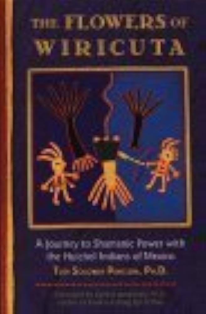 The Flowers of Wiricuta: A Journey to Shamanic Power With the