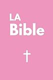  La Bible: Ancien et Nouveau Testament - La Parole de dieu - La Sainte bible Chrétienne - Edition Rose Complète en français de 73 livres