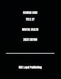 GEORGIA CODE TITLE 37 MENTAL HEALTH 2025 EDITION