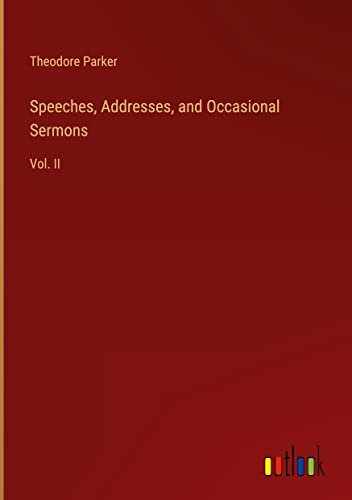 Speeches, Addresses, and Occasional Sermons: Vol. II