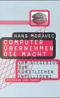 moravec sches paradoxon  Computer übernehmen die Macht. Vom Siegeszug der künstlichen Intelligenz