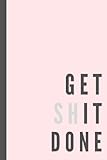 Get Shit Done Blank Notebook, 100 Pages, 6' x 9' inches: Funny Blank Notebook, Gift For Coworkers, Mothers Day Gifts, Gifts For Less Than $5