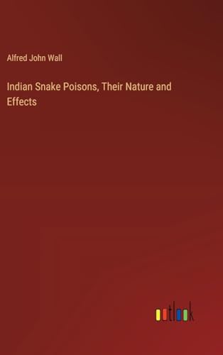 Indian Snake Poisons, Their Nature and Effects