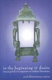 In the Beginning is Desire: Tracing Kali's Footprints in Indian Literature 818798161X Book Cover