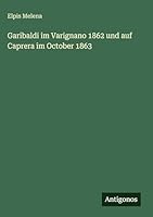 Garibaldi im Varignano 1862 und auf Caprera im October 1863 3386300278 Book Cover