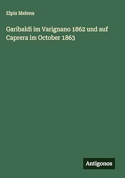 Garibaldi im Varignano 1862 und auf Caprera im October 1863