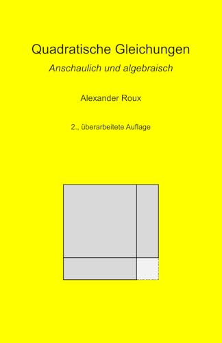 Quadratische Gleichungen: Anschaulich und algebraisch