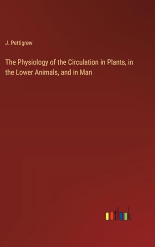 The Physiology of the Circulation in Plants, in the Lower Animals, and in Man