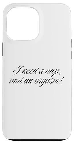 Funny I need a nap, and an orgasm. Adult Humor �X�}�z�P�[�X iPhone 13 Pro Max �p