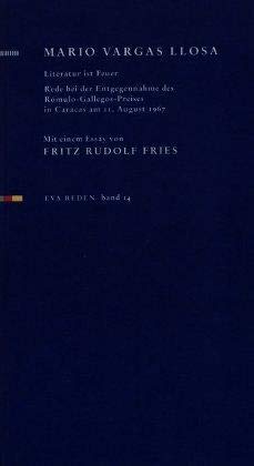 Literatur ist Feuer: Rede bei der Entgegennahme des Rómulo-Gallegos-Preises in Caracas am 11.8.1967 Mit einem Essay von Fritz Rudolf Fries
