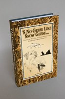 'S No Geese Like Snow Geese: Chasing The Wild One And Other Misadventures In A Lifetime Of Wildfowling 0972132171 Book Cover