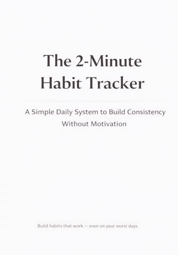 The 2-Minute Habit Tracker: A Simple Daily System to Build Consistency, Create Better Habits, and Show Up Even on Your Hardest Days