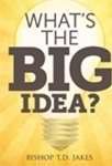 What's The Big Idea - Bishop T.D. Jakes