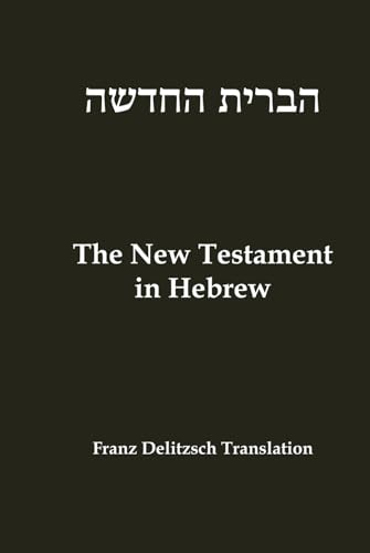 Hebrew New Testament: Franz Delitzsch Translation (Hebrew Edition)