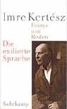 Die exilierte Sprache: Essays und Reden - Imre Kertész