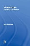 Embodying Voice: Singing Verdi, Singing Wagner