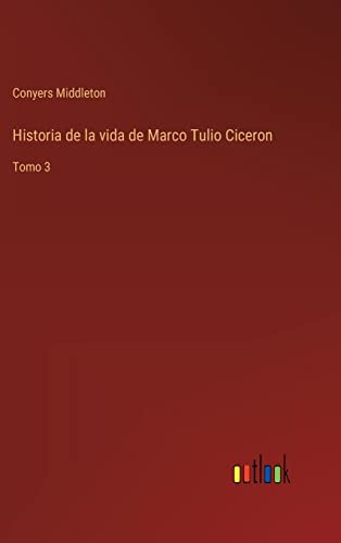 Historia de la vida de Marco Tulio Ciceron: Tomo 3 (Spanish Edition)