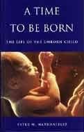 Hardcover A Time to Be Born: The Life of the Unborn Child (Oxford Medical Publications) Book