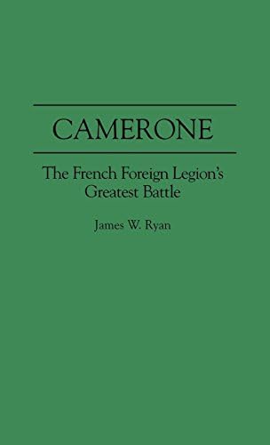 Camerone: The French Foreign Legion's Greatest Battle