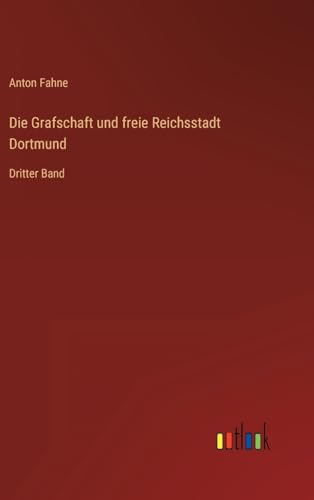 Die Grafschaft und freie Reichsstadt Dortmund: Dritter Band (German Edition)