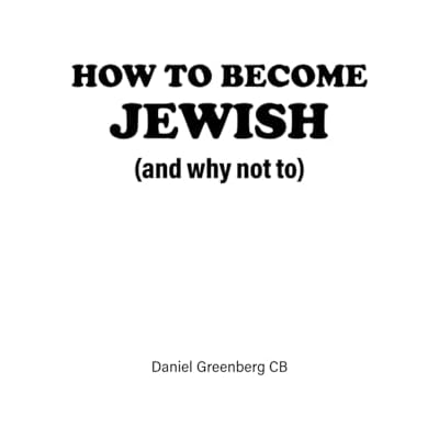 HOW TO BECOME JEWISH (AND WHY NOT TO) - AN IMPRACTICAL GUIDE TO CONVERTING TO JUDAISM