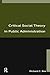 Critical Social Theory in Public Administration