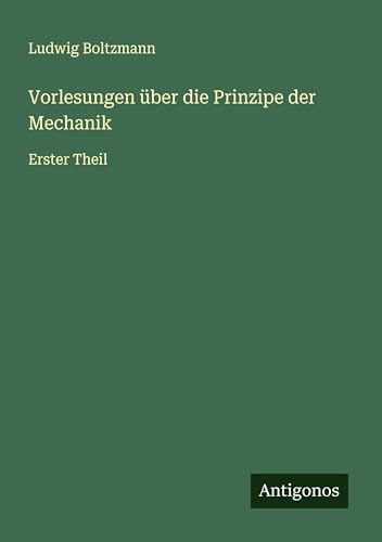 Vorlesungen über die Prinzipe der Mechanik: Erster Theil