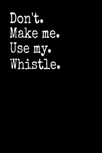 DON'T MAKE ME USE MY WHISTLE: PE Teacher Notebook Journal PE Teacher Gifts For Men Women Physical Education Gift Phys Ed Gifts Blank Lined Notebook 6×9 Inches 110 Pages Matt Finish.