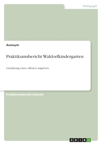 Praktikumsbericht Waldorfkindergarten: Gestaltung eines offenen Angebots (German Edition)